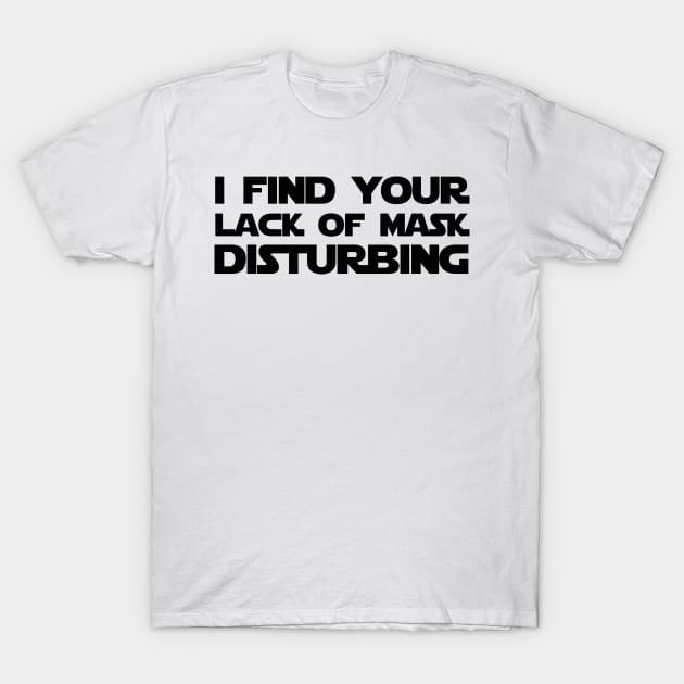 I find your lack of mask disturbing T-Shirt by Insert Witty Name Here